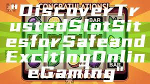 "Discover Trusted Slot Sites for Safe and Exciting Online Gaming"