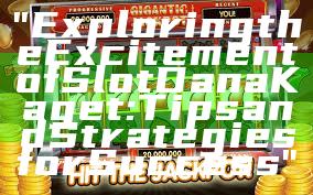 "Exploring the Excitement of Slot Dana Kaget: Tips and Strategies for Success"