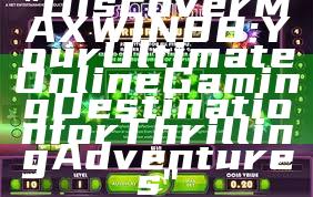 "Discover MAXWIN88: Your Ultimate Online Gaming Destination for Thrilling Adventures"