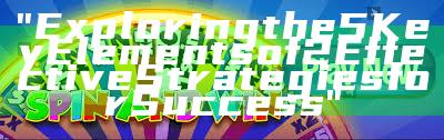 "Exploring the 5 Key Elements of 2 Effective Strategies for Success"